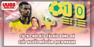 Cách Chơi Kèo Tài Xỉu Bóng Đá Giúp Người Mới Làm Quen Nhanh
