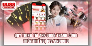 Quy Trình Tải App UU88 Thành Công Trên Thiết Bị IOS/ANDROID